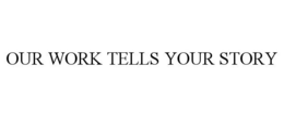 OUR WORK TELLS YOUR STORY trademark