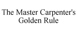 THE MASTER CARPENTER'S GOLDEN RULE trademark