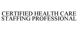 CERTIFIED HEALTH CARE STAFFING PROFESSIONAL trademark