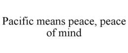 PACIFIC MEANS PEACE, PEACE OF MIND trademark