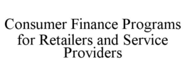 CONSUMER FINANCE PROGRAMS FOR RETAILERS AND SERVICE PROVIDERS trademark