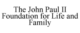 THE JOHN PAUL II FOUNDATION FOR LIFE AND FAMILY trademark