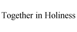 TOGETHER IN HOLINESS trademark