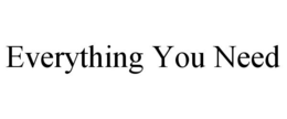 EVERYTHING YOU NEED trademark