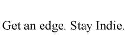 GET AN EDGE. STAY INDIE. trademark