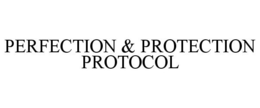 PERFECTION & PROTECTION PROTOCOL trademark
