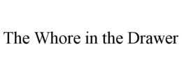 THE WHORE IN THE DRAWER trademark