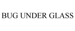 BUG UNDER GLASS trademark