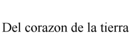 DEL CORAZON DE LA TIERRA trademark
