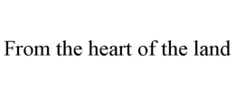 FROM THE HEART OF THE LAND trademark