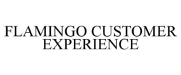 FLAMINGO CUSTOMER EXPERIENCE trademark
