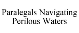 PARALEGALS NAVIGATING PERILOUS WATERS trademark