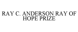 RAY C. ANDERSON RAY OF HOPE PRIZE trademark