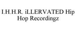 I.H.H.R. ILLERVATED HIP HOP RECORDINGZ trademark