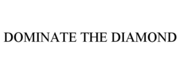 DOMINATE THE DIAMOND trademark