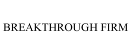 BREAKTHROUGH FIRM trademark