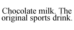 CHOCOLATE MILK. THE ORIGINAL SPORTS DRINK. trademark
