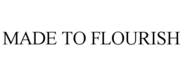 MADE TO FLOURISH trademark