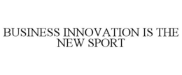BUSINESS INNOVATION IS THE NEW SPORT trademark
