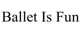 BALLET IS FUN trademark