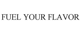 FUEL YOUR FLAVOR trademark