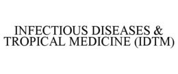 INFECTIOUS DISEASES & TROPICAL MEDICINE(IDTM) trademark