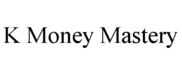 K MONEY MASTERY trademark
