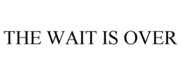 THE WAIT IS OVER trademark