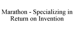MARATHON - SPECIALIZING IN RETURN ON INVENTION trademark