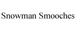 SNOWMAN SMOOCHES trademark