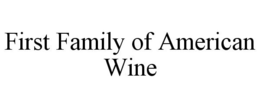 FIRST FAMILY OF AMERICAN WINE trademark