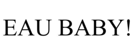 EAU BABY! trademark
