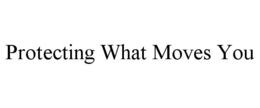 PROTECTING WHAT MOVES YOU trademark