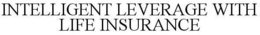 INTELLIGENT LEVERAGE WITH LIFE INSURANCE trademark