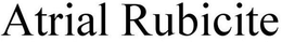 ATRIAL RUBICITE trademark