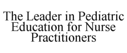 THE LEADER IN PEDIATRIC EDUCATION FOR NURSE PRACTITIONERS trademark