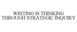 WRITING IS THINKING THROUGH STRATEGIC INQUIRY trademark