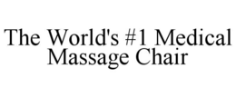 THE WORLD'S #1 MEDICAL MASSAGE CHAIR trademark