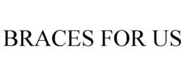 BRACES FOR US trademark