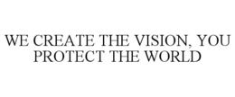 WE CREATE THE VISION, YOU PROTECT THE WORLD trademark