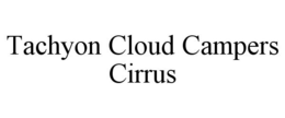 TACHYON CLOUD CAMPERS CIRRUS trademark