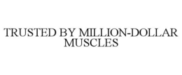 TRUSTED BY MILLION-DOLLAR MUSCLES trademark