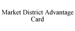 MARKET DISTRICT ADVANTAGE CARD trademark
