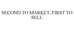 SECOND TO MARKET, FIRST TO SELL trademark