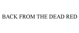BACK FROM THE DEAD RED trademark