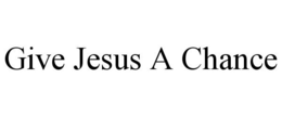 GIVE JESUS A CHANCE trademark