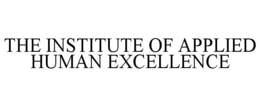 THE INSTITUTE OF APPLIED HUMAN EXCELLENCE trademark