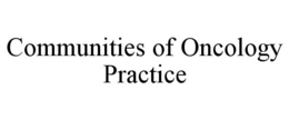 COMMUNITIES OF ONCOLOGY PRACTICE trademark