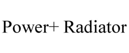 POWER+ RADIATOR trademark