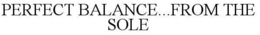 PERFECT BALANCE...FROM THE SOLE trademark